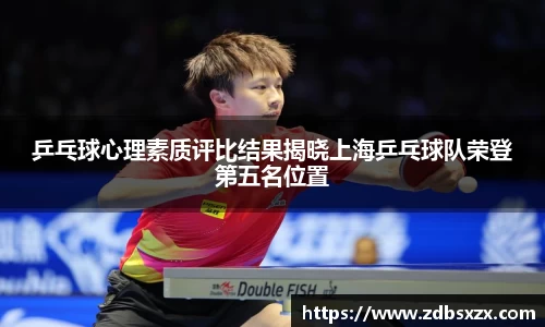 乒乓球心理素质评比结果揭晓上海乒乓球队荣登第五名位置
