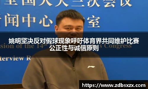 姚明坚决反对假球现象呼吁体育界共同维护比赛公正性与诚信原则