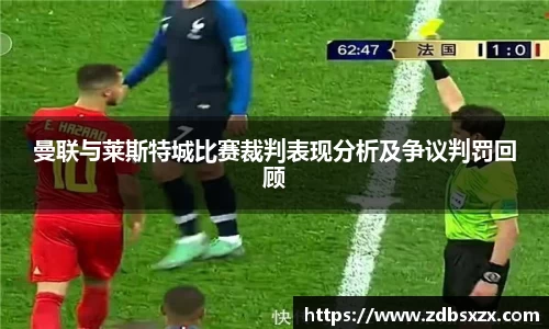 zoty中欧曼联与莱斯特城比赛裁判表现分析及争议判罚回顾